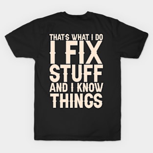 That's What I Do I Fix Stuff And I Know Things T-Shirt